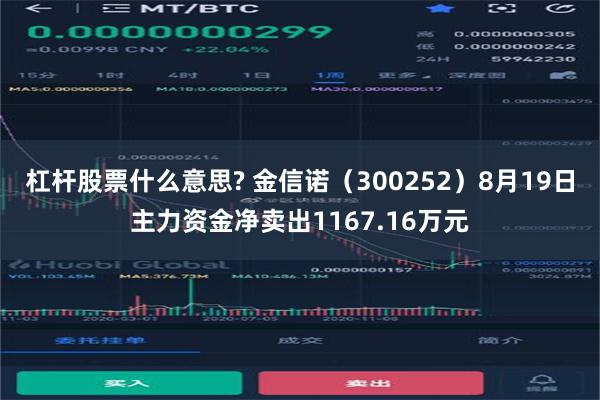 杠杆股票什么意思? 金信诺（300252）8月19日主力资金净卖出1167.16万元