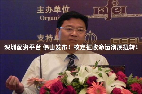 深圳配资平台 佛山发布！核定征收命运彻底扭转！