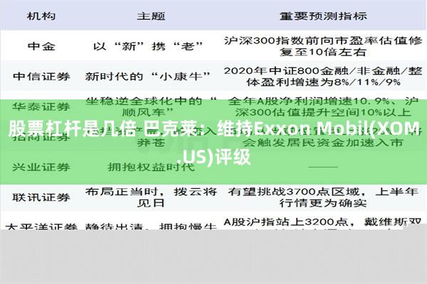 股票杠杆是几倍 巴克莱：维持Exxon Mobil(XOM.US)评级