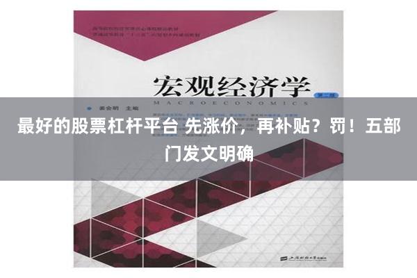 最好的股票杠杆平台 先涨价，再补贴？罚！五部门发文明确